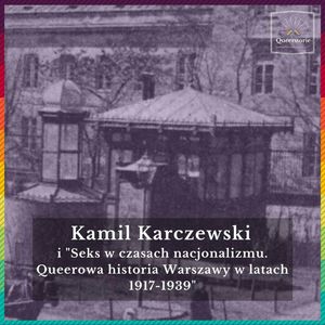 #37 Kamil Karczewski i "Seks w czasach nacjonalizmu. Queerowa historia Warszawy w latach 1917-1939", Queerstorie