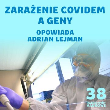 #38 Dlaczego COVID-19 traktuje nas nierówno? O poszukiwaniach różnic genetycznych i sposobów leczenia | Adrian Lejman audiobook, Karolina Głowacka