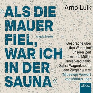 Als die Mauer fiel, war ich in der Sauna, Arno Luik