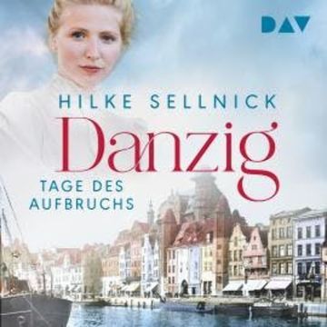 Danzig. Tage des Aufbruchs - Danzig Saga, Band 1 (Ungekürzt) audiobook, Hilke Sellnick