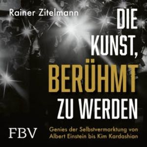 Die Kunst, berühmt zu werden, Rainer Zitelmann