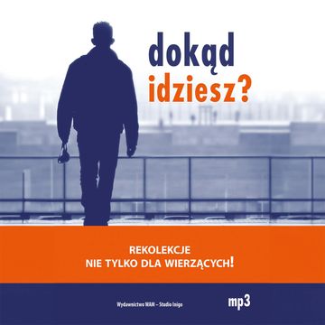 Dokąd idziesz? Rekolekcje nie tylko dla wierzących! audiobook, Barbara Wielgus, Dariusz Michalski SJ