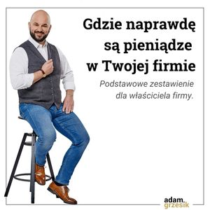 Gdzie są pieniądze w Twojej firmie - podstawowe zestawienie cash flow - odc.24, Adam Grzesik