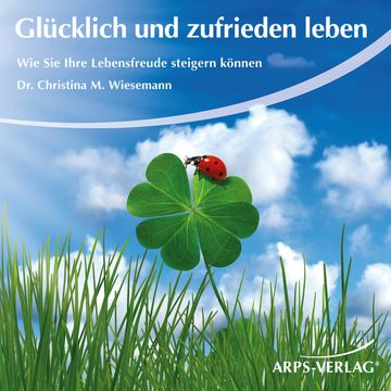 Glücklich und zufrieden leben audiobook, Christina M. Wiesemann