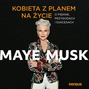 Kobieta z planem na życie. O pięknie, przygodach i sukcesach, Maye Musk