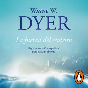 La fuerza del espíritu, Wayne W. Dyer