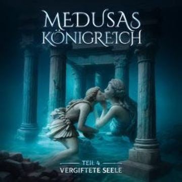 Medusas Königreich, Teil 4: Vergiftete Seele audiobook, Aikaterini Maria Schlösser
