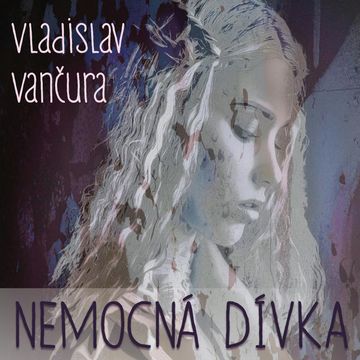 Vladislav Vančura: Nemocná dívka audiobook, Vladislav Vančura