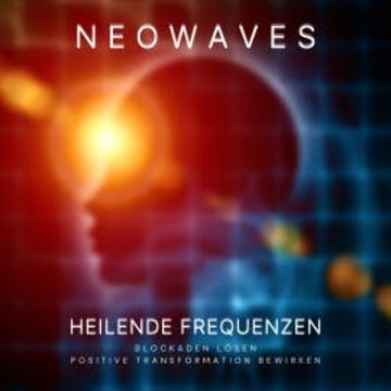 Neowaves Heilende Frequenzen: Blockaden lösen, positive Transformation bewirken audiobook, Neowaves Heilende Frequenzen