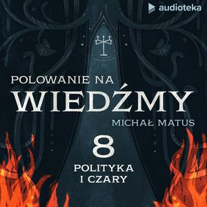 Polowanie na wiedźmy. Odcinek 8: Polityka i czary, Michał Matus