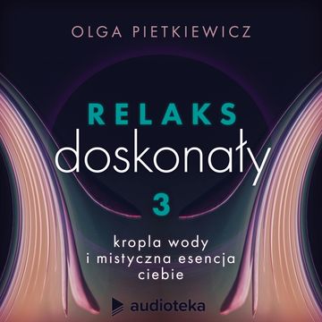 Relaks doskonały. Sesja 3: kropla wody i mistyczna esencja ciebie audiobook, Olga Pietkiewicz