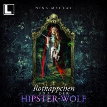 Rotkäppchen und der Hipster-Wolf - Hipster-Märchenreihe, Band 1 (ungekürzt) audiobook, Nina MacKay