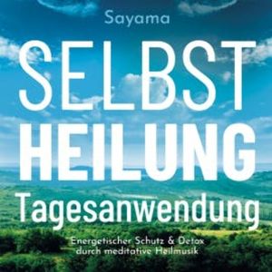 SELBSTHEILUNG TAGESANWENDUNG [Solfeggio 528 Hertz]: Heilmusik und ihre Anwendung, Sayama