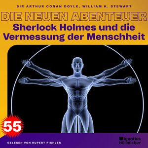 Sherlock Holmes und die Vermessung der Menschheit (Die neuen Abenteuer, Folge 55), Sir Arthur Conan Doyle, William K. Stewart
