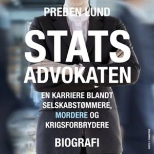 Statsadvokaten - en karriere blandt selskabstømmere, mordere og krigsforbrydere, Preben Lund