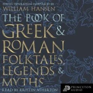 The Book of Greek and Roman Folktales, Legends, and Myths (Unabridged), William Hansen
