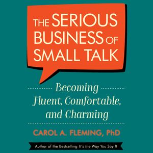 The Serious Business of Small Talk - Becoming Fluent, Comfortable, and Charming (Abridged), Carol Fleming