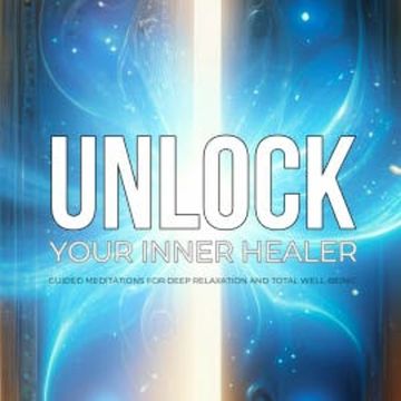 Unlock Your Inner Healer: Guided Meditations for Deep Relaxation and Total Well-Being audiobook, N.N.