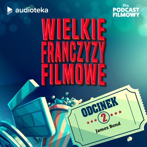 Wielkie Franczyzy Filmowe. Odcinek 2: James Bond, Ten Podcast Filmowy