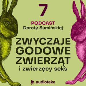 Zwyczaje godowe zwierząt i zwierzęcy seks. Odcinek 7, Dorota Sumińska