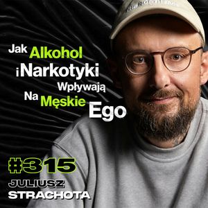 #315 Dlaczego Ukrywasz To Kim Jesteś? Co Ćpać Po Odwyku? Narkoman vs. Alkoholik - Juliusz Strachota, Przemek Górczyk