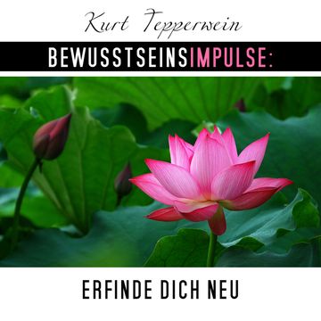 Bewusstseinsimpulse: Erfinde dich neu, Kurt Tepperwein