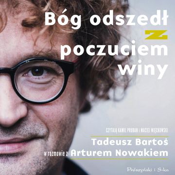 Bóg odszedł z poczuciem winy. Tadeusz Bartoś w rozmowie z Arturem Nowakiem audiobook, Artur Nowak, Tadeusz Bartoś