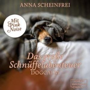 Das große Schnüffelabenteuer - Dogcalm - mit Pink Noise (ungekürzt), Anna Scheinfrei