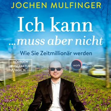 Ich kann... muss aber nicht: Wie Sie Zeitmillionär werden audiobook, Jochen Mulfinger
