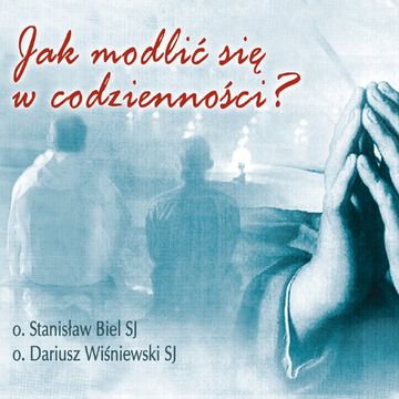 Jak modlić się w codzienności audiobook, Dariusz Wiśniewski SJ, Stanisław Biel SJ