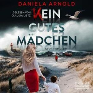 Kein gutes Mädchen - Sylt-Thriller (ungekürzt), Daniela Arnold