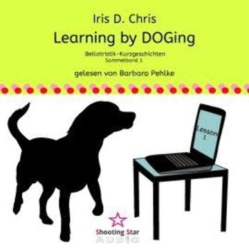 Learning by DOGing - Bellotristik-Kurzgeschichten, Sammelband 1 audiobook, Iris D. Chris