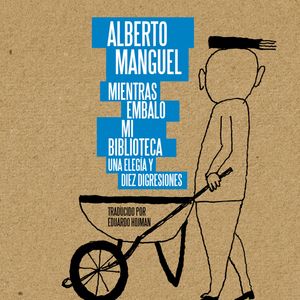 Mientras embalo mi biblioteca, Alberto Manguel
