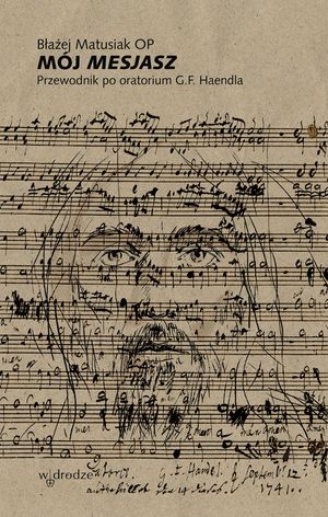 Mój Mesjasz. Przewodnik po oratorium G.F. Haendla, Błażej Matusiak