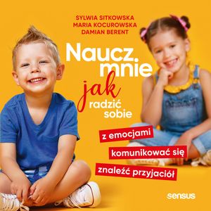 Naucz mnie jak radzić sobie z emocjami, komunikować się, znaleźć przyjaciół, Damian Berent, Maria Kocurowska, Sylwia Sitkowska