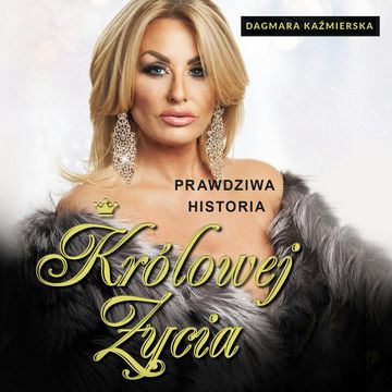 Prawdziwa historia Królowej Życia. Dagmara Kaźmierska audiobook, Dagmara Kaźmierska