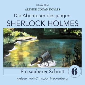 Sherlock Holmes: Ein sauberer Schnitt - Die Abenteuer des jungen Sherlock Holmes, Folge 6 (Ungekürzt), Eduard Held, Sir Arthur Conan Doyle