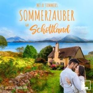 Sommerzauber in Schottland - Ein Cottage zum Verlieben, Band 2 (ungekürzt), Mila Summers