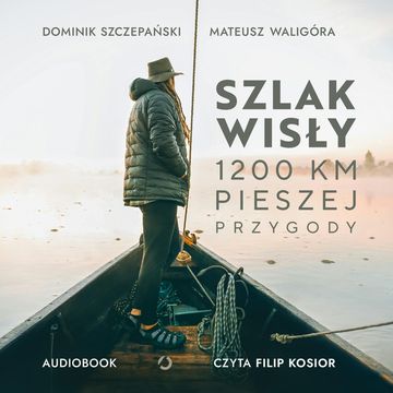 Szlak Wisły. 1200 km pieszej przygody audiobook, Dominik Szczepański, Mateusz Waligóra