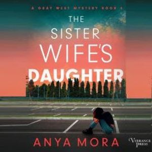 The Sister Wife's Daughter - A Gray West Mystery, Book 4 (Unabridged), Anya Mora