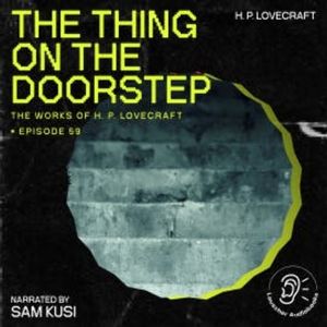 The Thing on the Doorstep (The Work of H. P. Lovecraft, Episode 59), H. P. Lovecraft