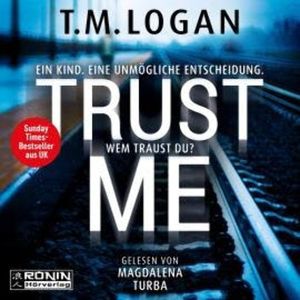 Trust Me - Ein Kind. Eine unmögliche Entscheidung. Wem traust du? (ungekürzt), TM Logan