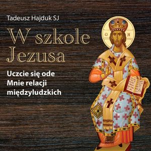 W szkole Jezusa. Uczcie się ode mnie relacji międzyludzkich, Tadeusz Hajduk SJ