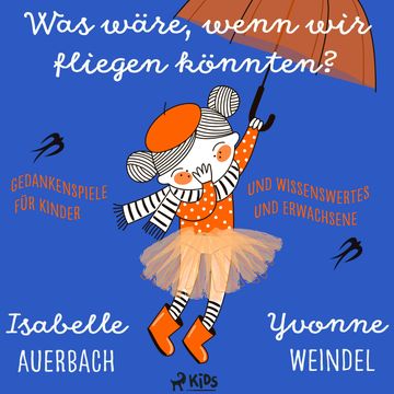 Was wäre, wenn wir fliegen könnten? Gedankenspiele und Wissenswertes für Kinder und Erwachsene audiobook, Isabelle Auerbach