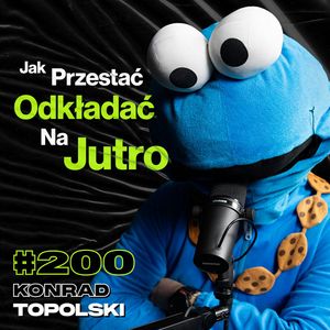 #200 Jak Działać Dziś Żeby Podziękować Sobie Jutro? Zarabianie Na Pasji, Rozwój - Konrad Topolski, Przemek Górczyk