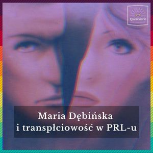#36 Maria Dębińska i transpłciowość w PRL-u, Queerstorie