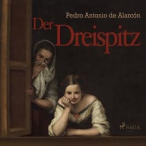 Der Dreispitz (Ungekürzt), Pedro Antonio De Alarcón