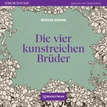 Die vier kunstreichen Brüder - Märchenstunde, Folge 149 (Ungekürzt) audiobook, Brüder Grimm