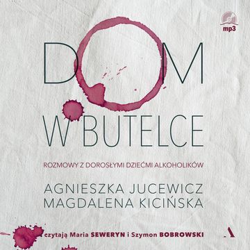 Dom w butelce. Rozmowy z Dorosłymi Dziećmi Alkoholików audiobook, Agnieszka Jucewicz, Magdalena Kicińska