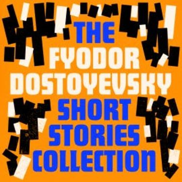Fyodor Dostoyevsky: The Short Stories Collection audiobook, Fyodor Dostoyevsky